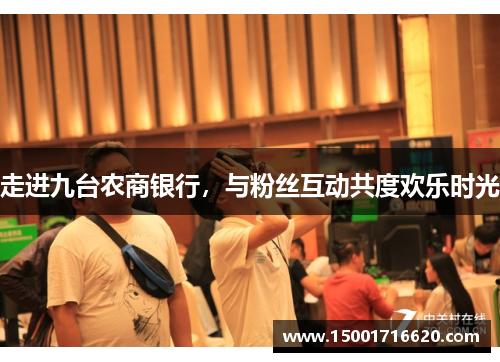 走进九台农商银行，与粉丝互动共度欢乐时光