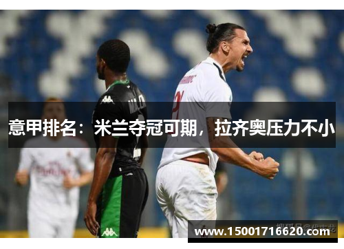 意甲排名：米兰夺冠可期，拉齐奥压力不小