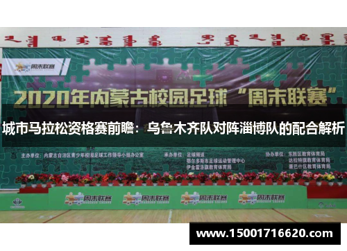 城市马拉松资格赛前瞻：乌鲁木齐队对阵淄博队的配合解析