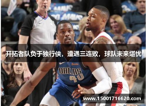 开拓者队负于独行侠，遭遇三连败，球队未来堪忧