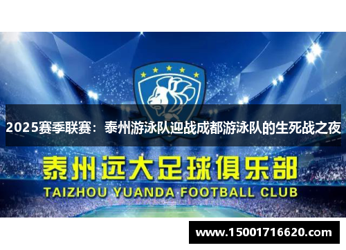 2025赛季联赛：泰州游泳队迎战成都游泳队的生死战之夜