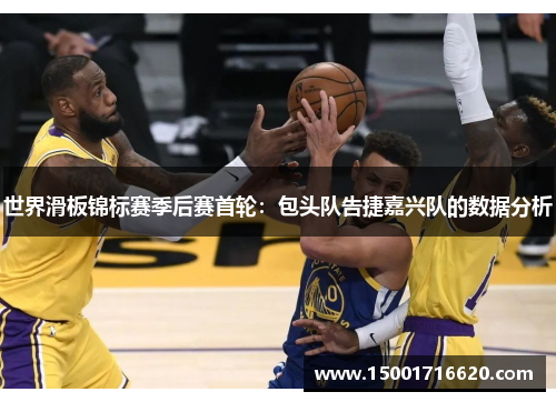 世界滑板锦标赛季后赛首轮：包头队告捷嘉兴队的数据分析