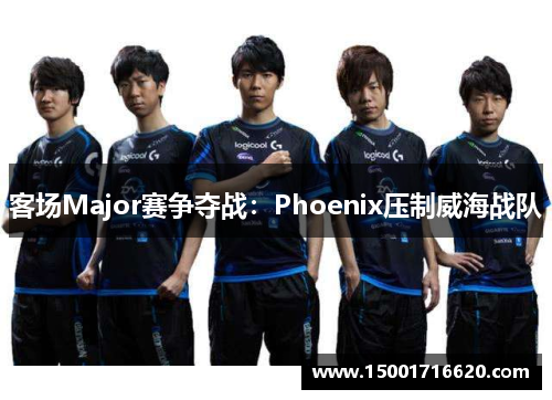 客场Major赛争夺战：Phoenix压制威海战队